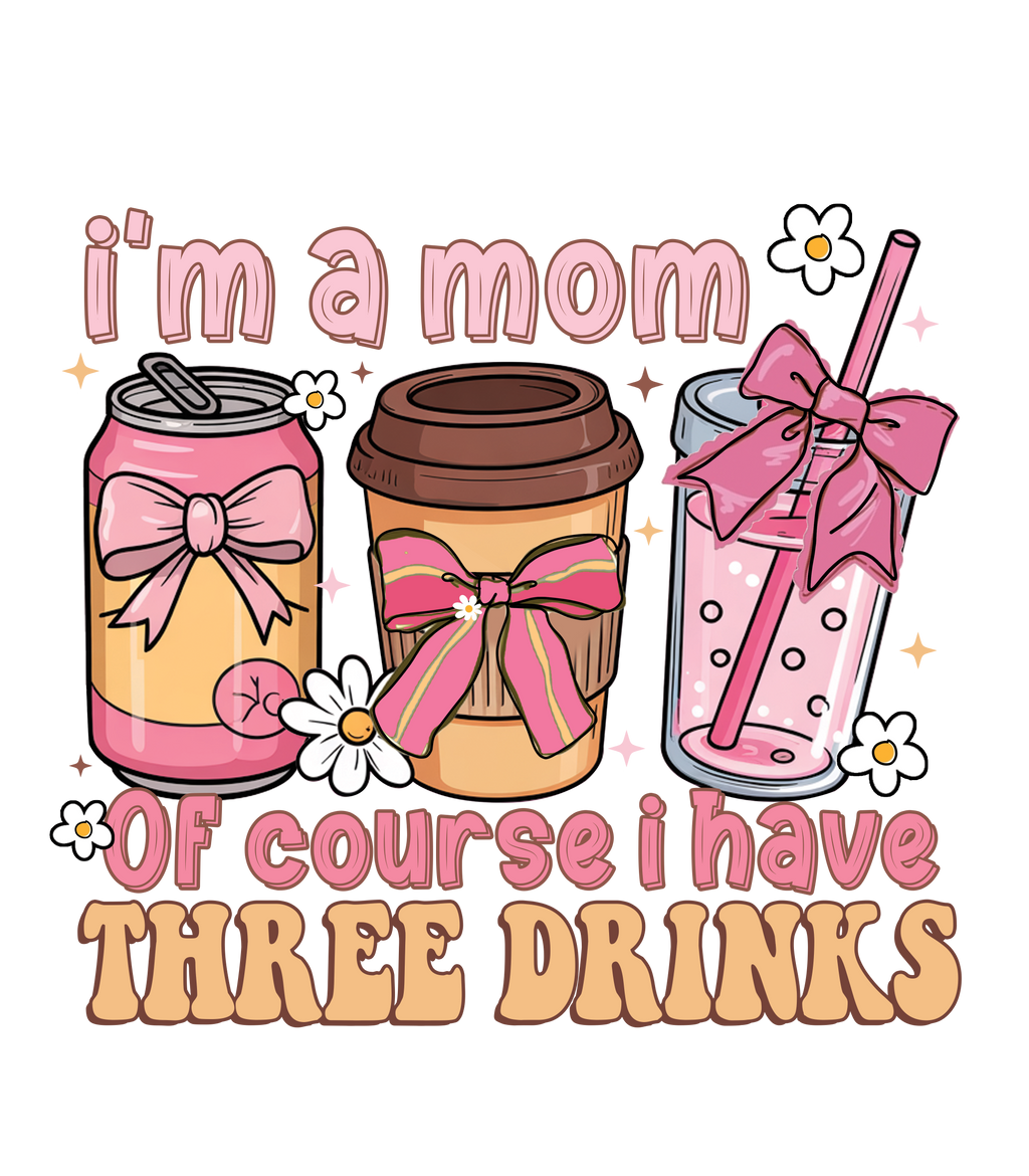 Im a mom of course i have three drinks